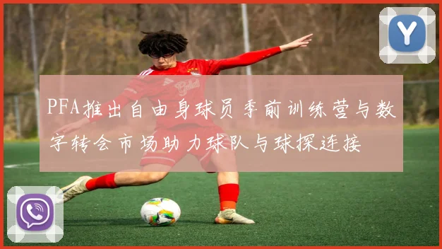 PFA推出自由身球员季前训练营与数字转会市场助力球队与球探连接