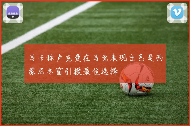 马卡称卢克曼在马竞表现出色是西蒙尼冬窗引援最佳选择