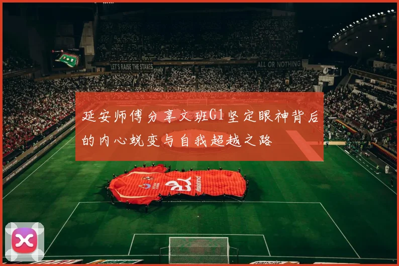 延安师傅分享文班G1坚定眼神背后的内心蜕变与自我超越之路